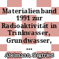 Materialienband 1991 zur Radioaktivität in Trinkwasser, Grundwasser, Abwasser, Klärschlamm, Reststoffen und Abfällen /