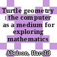 Turtle geometry : the computer as a medium for exploring mathematics /