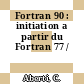 Fortran 90 : initiation a partir du Fortran 77 /
