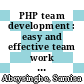 PHP team development : easy and effective team work using MVC, agile development, source control, testing, bug tracking, and more [E-Book] /
