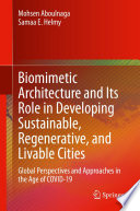 Biomimetic Architecture and Its Role in Developing Sustainable, Regenerative, and Livable Cities [E-Book] : Global Perspectives and Approaches in the Age of COVID-19 /