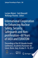 International Cooperation for Enhancing Nuclear Safety, Security, Safeguards and Non-proliferation-60 Years of IAEA and EURATOM [E-Book] : Proceedings of the XX Edoardo Amaldi Conference, Accademia Nazionale dei Lincei, Rome, Italy, October 9-10, 2017 /