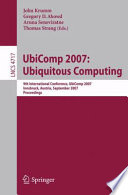 UbiComp 2007: Ubiquitous Computing [E-Book] : 9th International Conference, UbiComp 2007, Innsbruck, Austria, September 16-19, 2007. Proceedings /