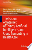 The Fusion of Internet of Things, Artificial Intelligence, and Cloud Computing in Health Care [E-Book] /