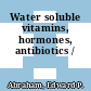 Water soluble vitamins, hormones, antibiotics /