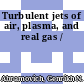 Turbulent jets of air, plasma, and real gas /