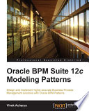 Oracle BPM Suite 12c modeling patterns : design and implement highly accurate business process management solutions with Oracle BPM patterns [E-Book] /