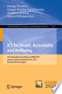 ICT for Health, Accessibility and Wellbeing : First International Conference, IHAW 2021, Larnaca, Cyprus, November 8-9, 2021, Revised Selected Papers [E-Book]  /