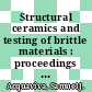 Structural ceramics and testing of brittle materials : proceedings of a seminar held at Illinois Institute of Technology Research Institute, March 28-30, 1967, [Chicago] /