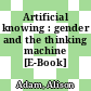 Artificial knowing : gender and the thinking machine [E-Book] /