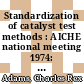 Standardization of catalyst test methods : AICHE national meeting 1974: papers : Pittsburgh, PA, 06.74. /