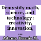 Demystify math, science, and technology : creativity, innovation, and problem-solving [E-Book] /