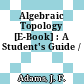 Algebraic Topology [E-Book] : A Student's Guide /