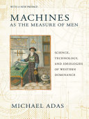 Machines as the measure of men : science, technology, and ideologies of western dominance [E-Book] /