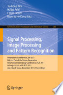 Signal Processing, Image Processing and Pattern Recognition [E-Book] : International Conference, SIP 2011, Held as Part of the Future Generation Information Technology Conference FGIT 2011, in Conjunction with GDC 2011, Jeju Island, Korea, December 8-10, 2011. Proceedings /