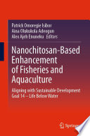 Nanochitosan-Based Enhancement of Fisheries and Aquaculture [E-Book] : Aligning with Sustainable Development Goal 14 - Life Below Water /