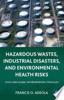 Hazardous wastes, industrial disasters, and environmental health risks : local and global environmental struggles [E-Book] /