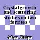 Crystal growth and scattering studies on two ferrites /