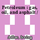 Petroleum : gas, oil, and asphalt /