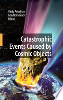 Catastrophic Events Caused by Cosmic Objects [E-Book] /