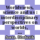 Worldviews, science and us : interdisciplinary perspectives on worlds, cultures and society [E-Book] /