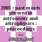 2005 : past meets present in astronomy and astrophysics : proceedings of the 15th Portuguese National Meeting, University of Lisbon & Lisbon Astronomical Observatory 28-30 July 2005 [E-Book] /