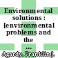 Environmental solutions : [environmental problems and the all-inclusive global, scientific, political, legal, economic, medical, and engineering bases to solve them] [E-Book] /