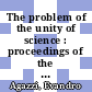 The problem of the unity of science : proceedings of the Annual Meeting of the International Academy of the Philosophy of Science, Copenhagen-Aarhus, Denmark, 31 May-3 June 2000 [E-Book] /
