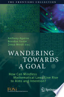 Wandering Towards a Goal [E-Book] : How Can Mindless Mathematical Laws Give Rise to Aims and Intention? /