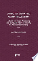 Computer Vision and Action Recognition [E-Book] : A Guide for Image Processing and Computer Vision Community for Action Understanding /