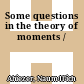 Some questions in the theory of moments /