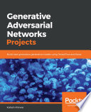 Generative adversarial networks projects : build next-generation generative models using TensorFlow and Keras [E-Book] /