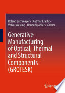 Generative Manufacturing of Optical, Thermal and Structural Components (GROTESK) [E-Book] /