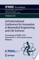 3rd International Conference for Innovation in Biomedical Engineering and Life Sciences [E-Book] : Proceedings of ICIBEL 2019, December 6-7, 2019, Kuala Lumpur, Malaysia /