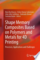 Shape Memory Composites Based on Polymers and Metals for 4D Printing [E-Book] : Processes, Applications and Challenges /