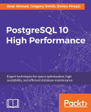 PostgreSQL 10 high performance : expert techniques for query optimization, high availability, and efficient database maintenance [E-Book] /