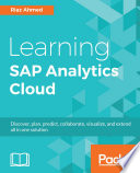 Learning SAP Analytics Cloud : discover, plan, predict, collaborate, visualize, and extend all in one solution [E-Book] /