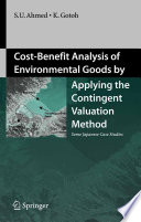 Cost-Benefit Analysis of Environmental Goods by Applying the Contingent Valuation Method [E-Book] : Some Japanese Case Studies /