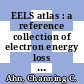 EELS atlas : a reference collection of electron energy loss spectra covering all stable elements /