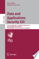 Data and Applications Security XXI [E-Book] : 21st Annual IFIP WG 11.3 Working Conference on Data and Applications Security, Redondo Beach, CA, USA, July 8-11, 2007. Proceedings /