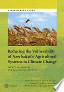 Reducing the vulnerability of Azerbaijan's agricultural systems to climate change : impact assessment and adaptation options [E-Book] /