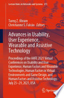 Advances in Usability, User Experience, Wearable and Assistive Technology [E-Book] : Proceedings of the AHFE 2021 Virtual Conferences on Usability and User Experience, Human Factors and Wearable Technologies, Human Factors in Virtual Environments and Game Design, and Human Factors and Assistive Technology, July 25-29, 2021, USA /