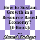 How to Sustain Growth in a Resource Based Economy? [E-Book]: The Main Concepts and their Application to the Russian Case /