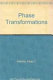 Phase transformations : most papers based on contributions given at the Symposium on Phase Transformations - an Interdisciplinary Gathering, held in Newark, Del., Aug. 21-22, 1983, at the 20th Annual Meeting of the Society of Engineering Science /