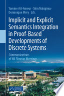 Implicit and Explicit Semantics Integration in Proof-Based Developments of Discrete Systems [E-Book] : Communications of NII Shonan Meetings /