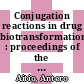 Conjugation reactions in drug biotransformation : proceedings of the Symposium on Conjugation Reactions in Drug Biotransformation held in Turku, Finland, July 23-26, 1978 : lectures and abstracts of the poster demonstrations presented at the satellite symposium of the 7th IUPHAR Congress /