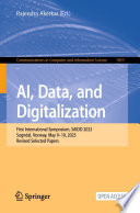 AI, Data, and Digitalization [E-Book] : First International Symposium, SAIDD 2023, Sogndal, Norway, May 9-10, 2023, Revised Selected Papers /