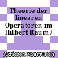 Theorie der linearen Operatoren im Hilbert Raum /