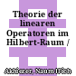 Theorie der linearen Operatoren im Hilbert-Raum /