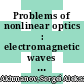 Problems of nonlinear optics : electromagnetic waves in nonlinear dispersive media /